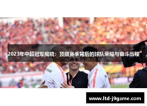2023年中超冠军揭晓：顶级赛季背后的球队荣耀与奋斗历程