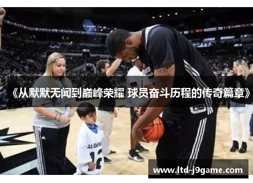 《从默默无闻到巅峰荣耀 球员奋斗历程的传奇篇章》