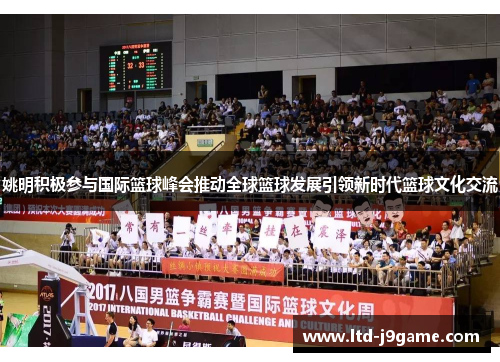 姚明积极参与国际篮球峰会推动全球篮球发展引领新时代篮球文化交流