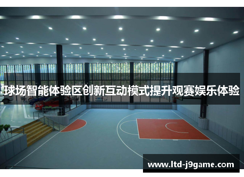 球场智能体验区创新互动模式提升观赛娱乐体验