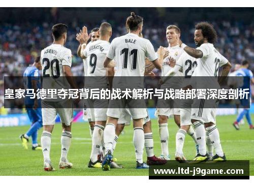 皇家马德里夺冠背后的战术解析与战略部署深度剖析