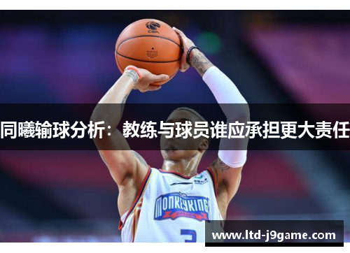 同曦输球分析：教练与球员谁应承担更大责任
