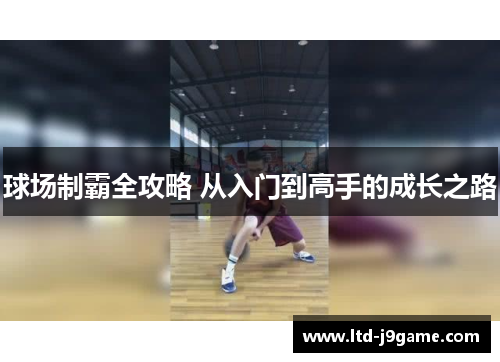 球场制霸全攻略 从入门到高手的成长之路