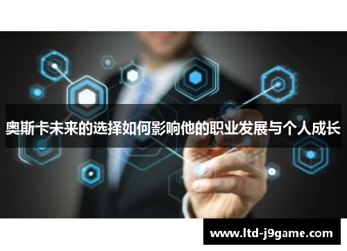 奥斯卡未来的选择如何影响他的职业发展与个人成长