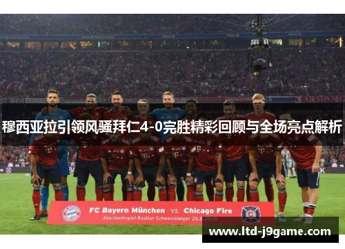 穆西亚拉引领风骚拜仁4-0完胜精彩回顾与全场亮点解析