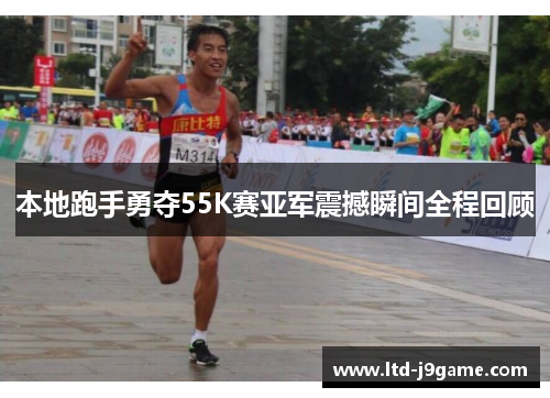 本地跑手勇夺55K赛亚军震撼瞬间全程回顾