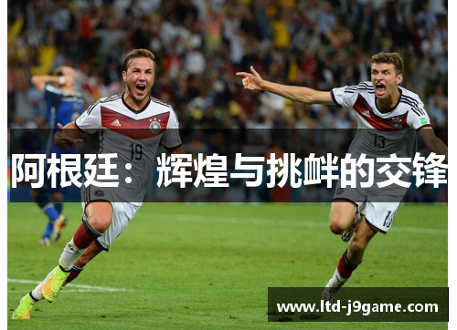 阿根廷：辉煌与挑衅的交锋