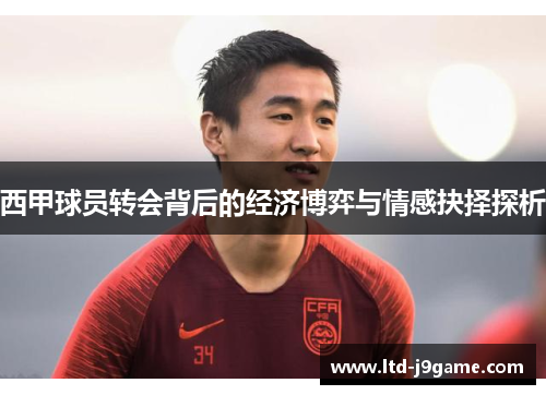 西甲球员转会背后的经济博弈与情感抉择探析 西甲球员转会背后的经济博弈与情感抉择探析