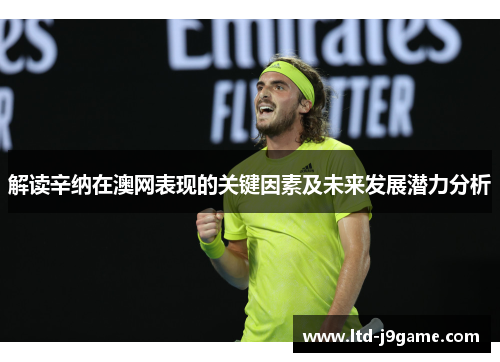 解读辛纳在澳网表现的关键因素及未来发展潜力分析
