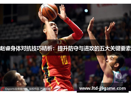 赵睿身体对抗技巧精析：提升防守与进攻的五大关键要素