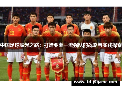 中国足球崛起之路:打造亚洲一流强队的战略与实践探索 中国足球崛起之路:打造亚洲一流强队的战略与实践探索