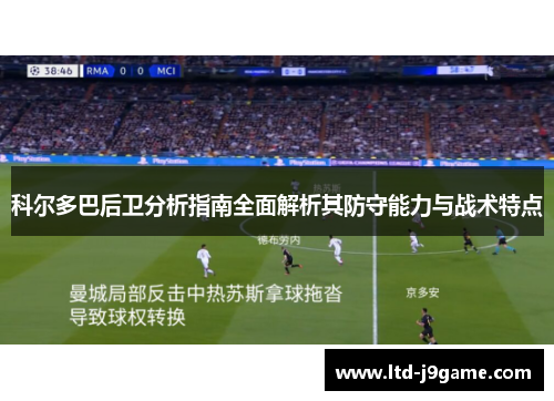 科尔多巴后卫分析指南全面解析其防守能力与战术特点 科尔多巴后卫分析指南全面解析其防守能力与战术特点