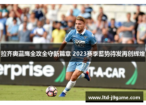 拉齐奥蓝鹰全攻全守新篇章 2023赛季蓄势待发再创辉煌 拉齐奥蓝鹰全攻全守新篇章 2023赛季蓄势待发再创辉煌