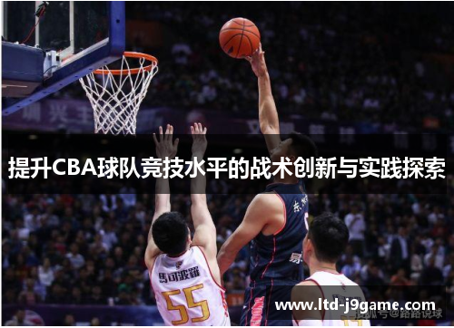 提升CBA球队竞技水平的战术创新与实践探索