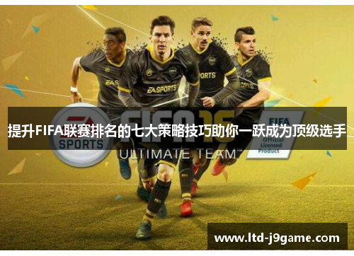 提升FIFA联赛排名的七大策略技巧助你一跃成为顶级选手