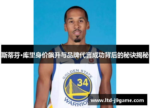 斯蒂芬·库里身价飙升与品牌代言成功背后的秘诀揭秘