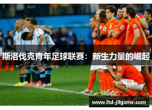 斯洛伐克青年足球联赛：新生力量的崛起