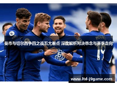 曼市与切尔西争四之战五大看点 深度解析对决悬念与赛季走向