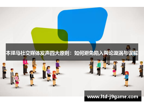 本泽马社交媒体发声四大原则：如何避免陷入舆论漩涡与误解