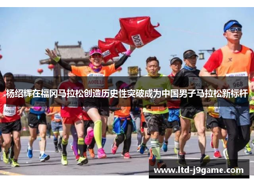 杨绍辉在福冈马拉松创造历史性突破成为中国男子马拉松新标杆 杨绍辉在福冈马拉松创造历史性突破成为中国男子马拉松新标杆