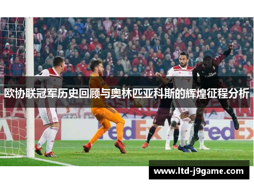 欧协联冠军历史回顾与奥林匹亚科斯的辉煌征程分析