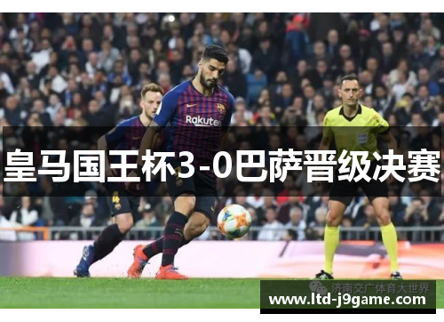 皇马国王杯3-0巴萨晋级决赛