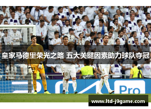皇家马德里荣光之路 五大关键因素助力球队夺冠