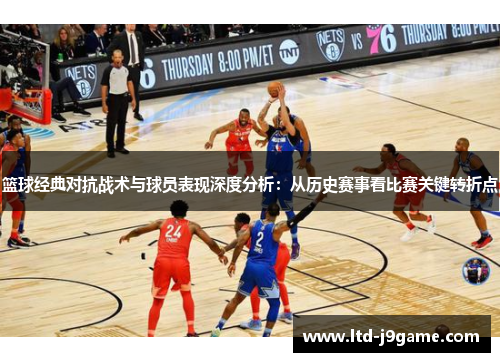 篮球经典对抗战术与球员表现深度分析：从历史赛事看比赛关键转折点